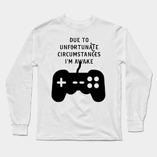 Due To Unfortunate Circumstances Gaming Long Sleeve T-Shirt